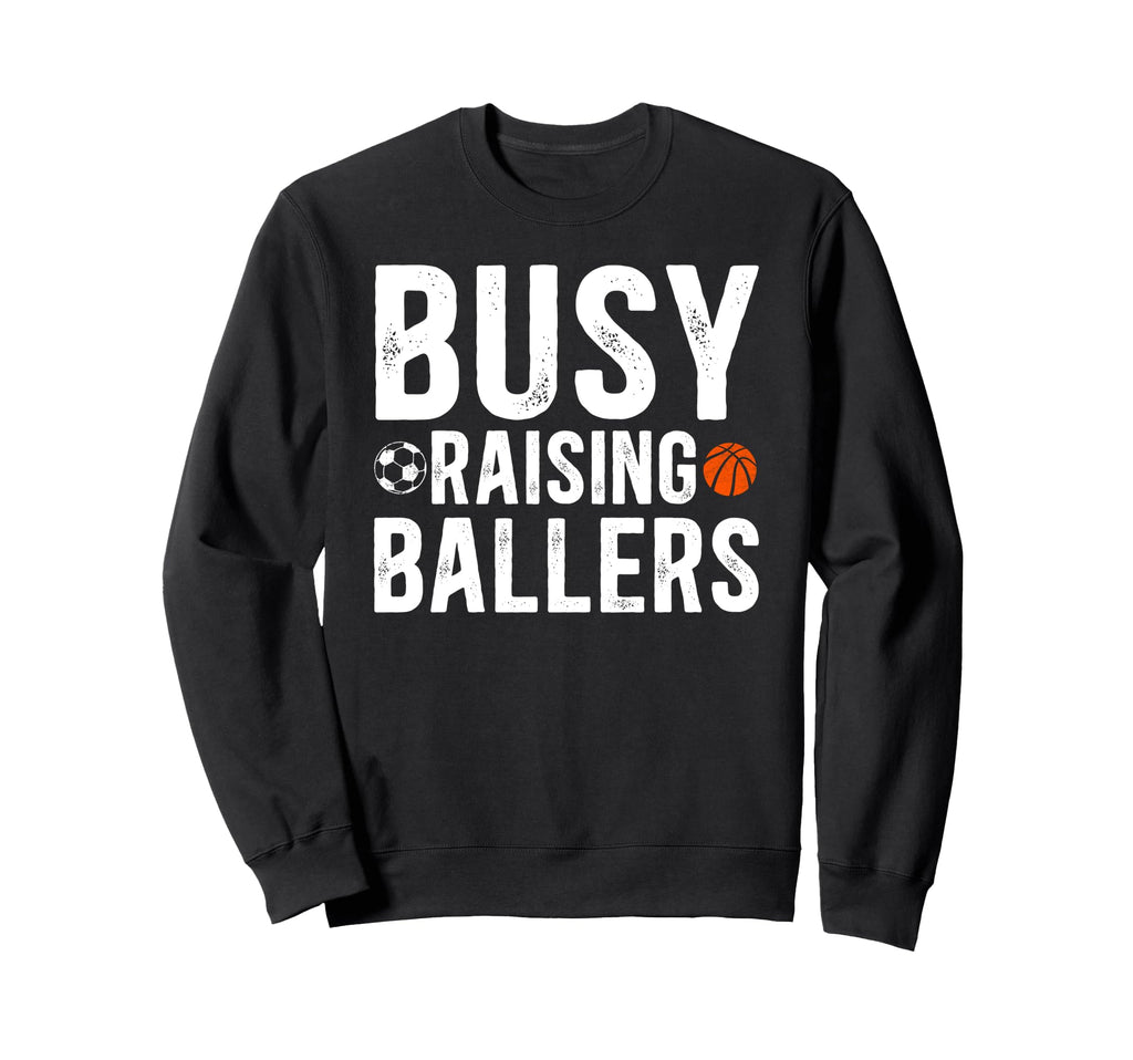 Busy Raising Ballers Basketball Soccer Sweatshirt - Novelty Apparel Unisex - T-Shirt, Sweatshirt, Hoodie
