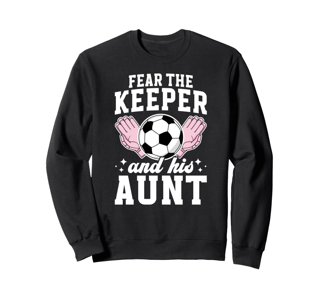 Funny Soccer Keeper Aunt Sweatshirt - Casual Everyday Wear Men Women - T-Shirt, Sweatshirt, Hoodie