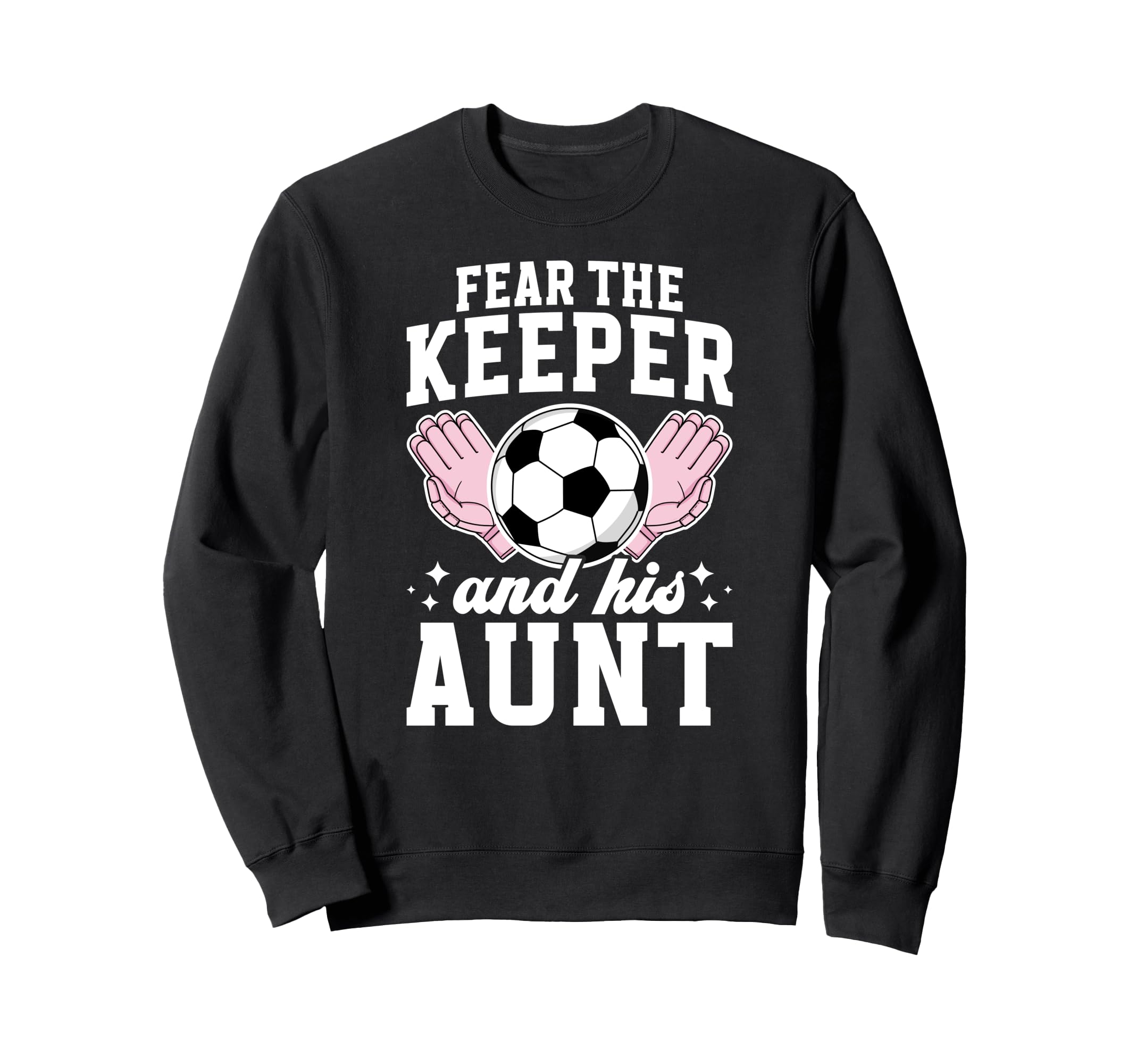 Funny Soccer Keeper Aunt Sweatshirt - Casual Everyday Wear Men Women - T-Shirt, Sweatshirt, Hoodie