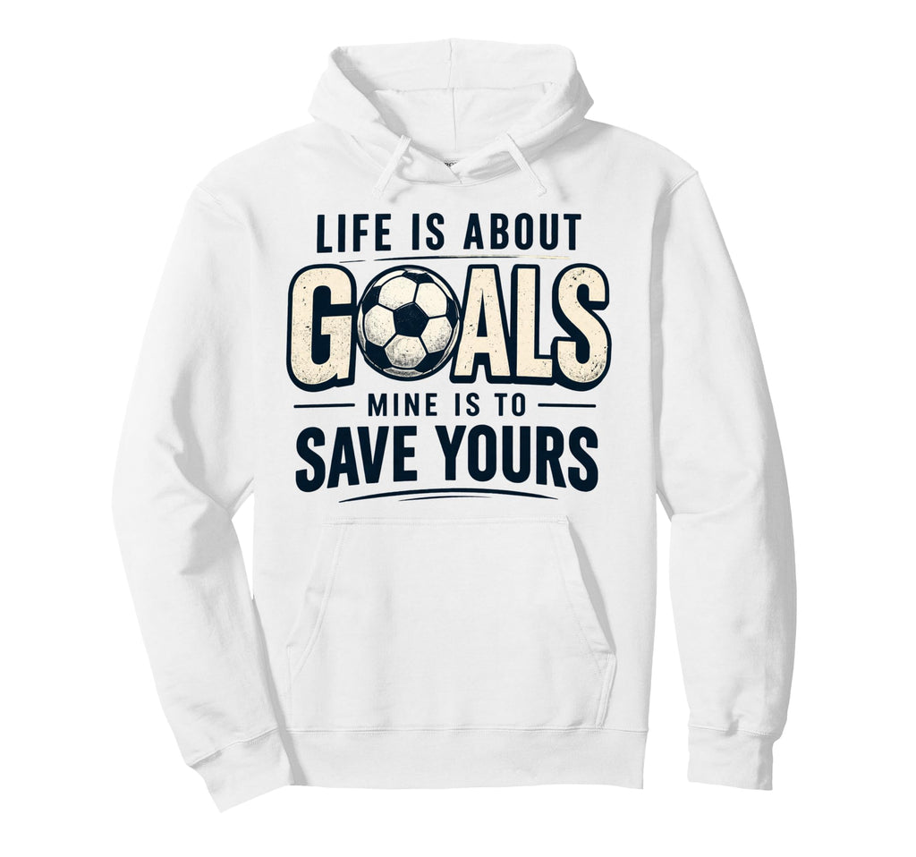 Life Is About Goals Mine Is To Save Hoodie - Fun Novelty Design Men Women - T-Shirt, Sweatshirt, Hoodie