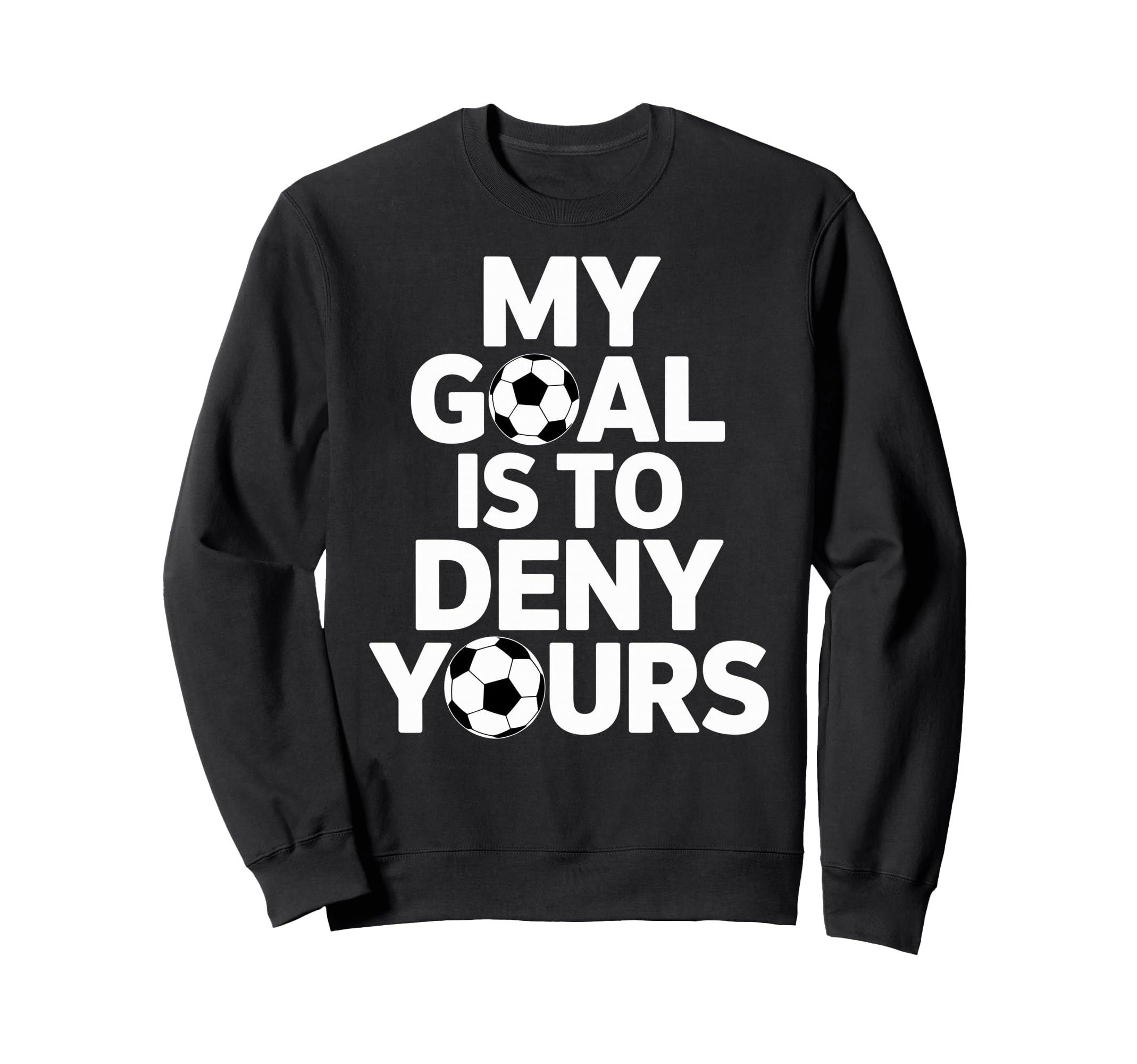 My Goal Is To Deny Yours Soccer Sweatshirt - Streetwear Style Men Women - T-Shirt, Sweatshirt, Hoodie