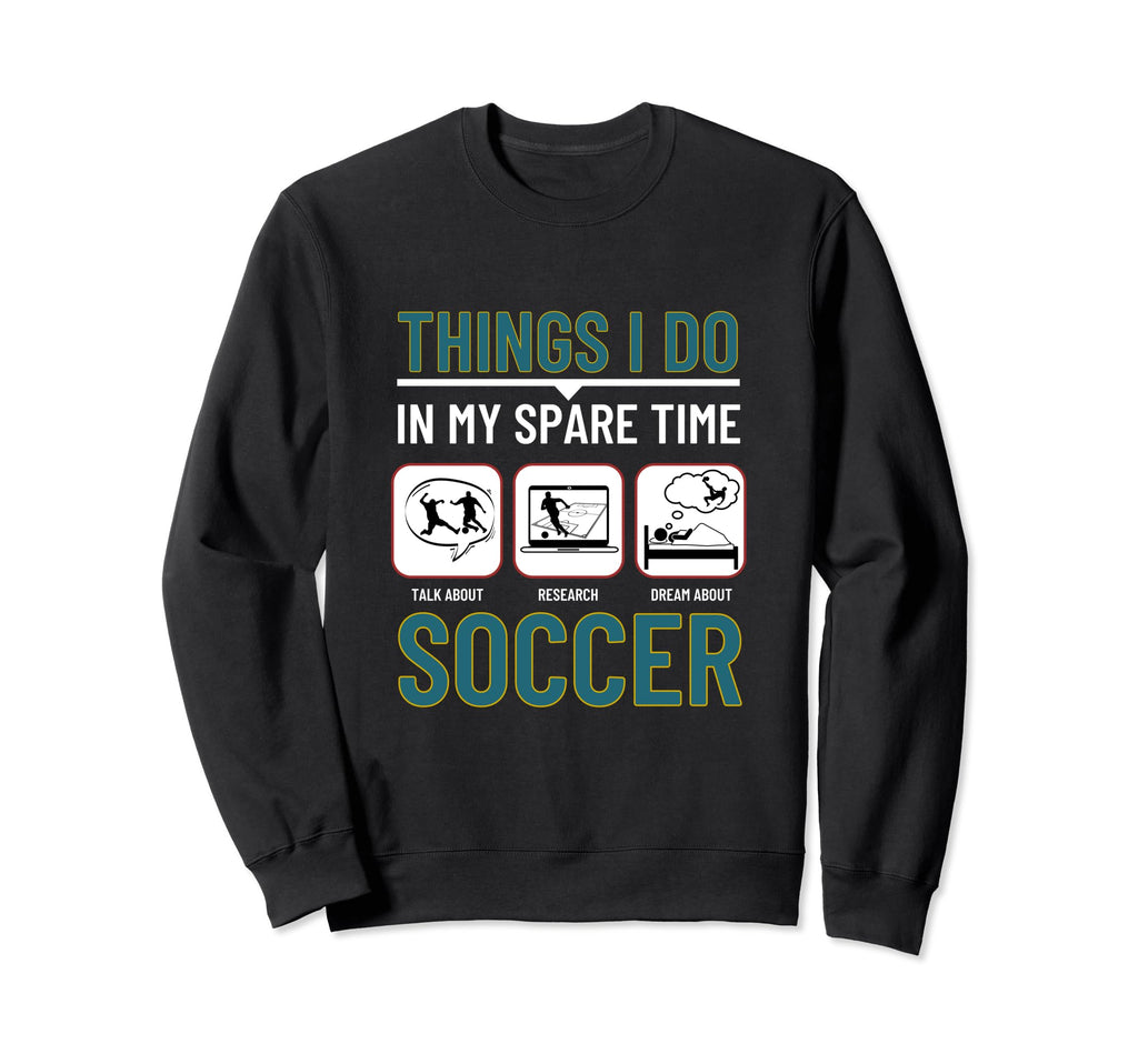 Soccer Things I Do My Spare Sweatshirt - Casual Everyday Wear for Adults - T-Shirt, Sweatshirt, Hoodie