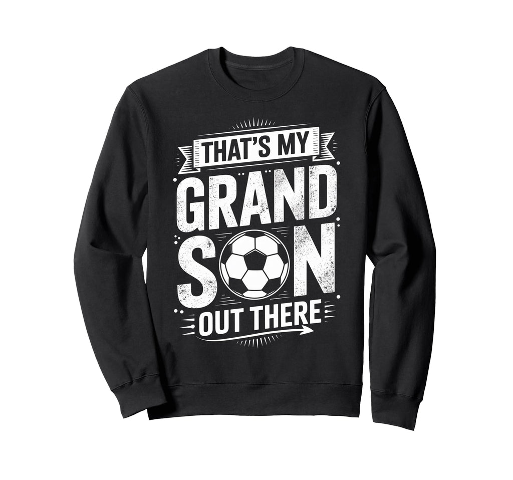 Thats My Grandson Out There Sweatshirt - Casual Everyday Wear Men Women - T-Shirt, Sweatshirt, Hoodie