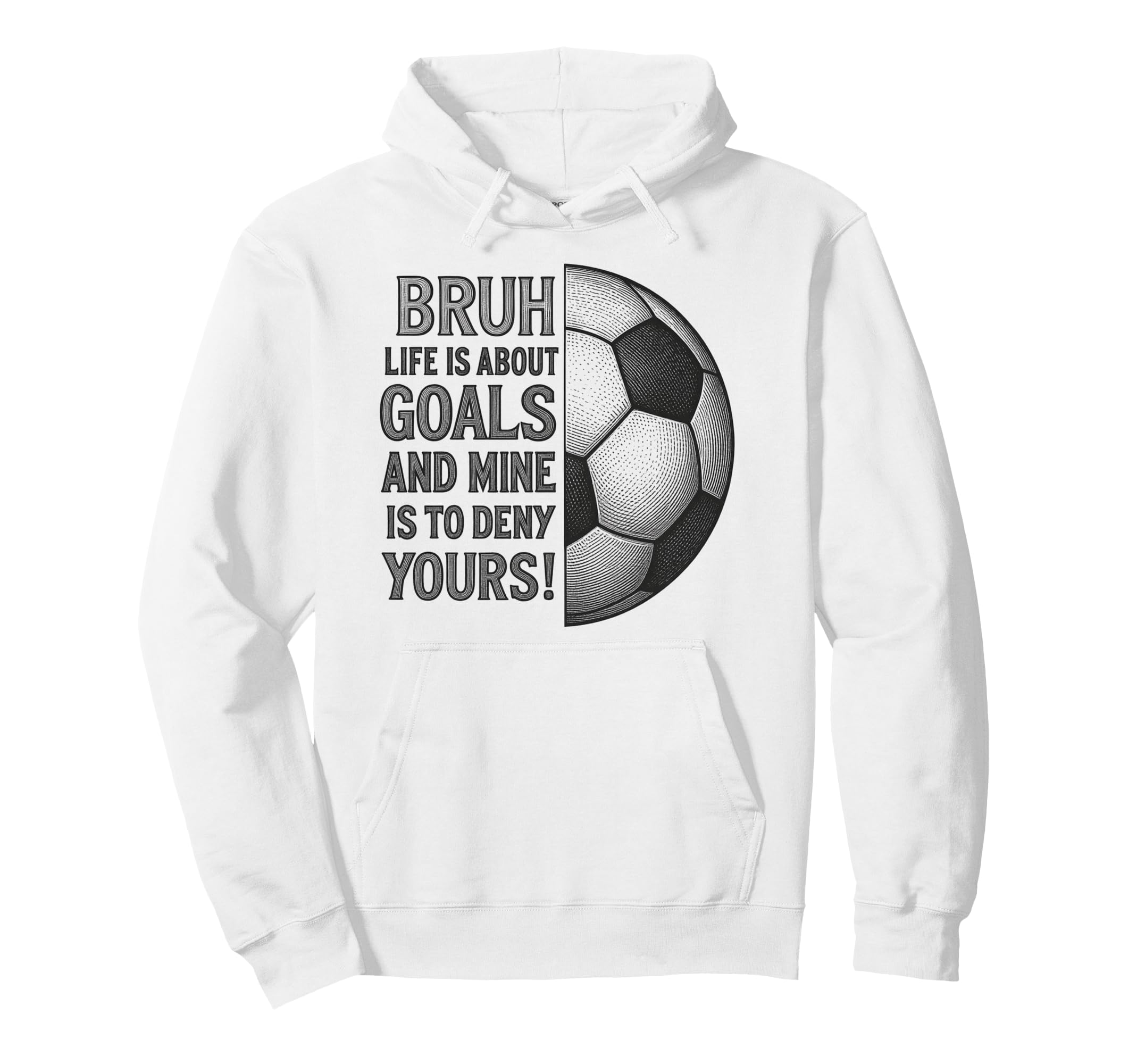 Bruh Life Is About Goals And Mine Is To Hoodie - Novelty Apparel Men Women - T-Shirt, Sweatshirt, Hoodie