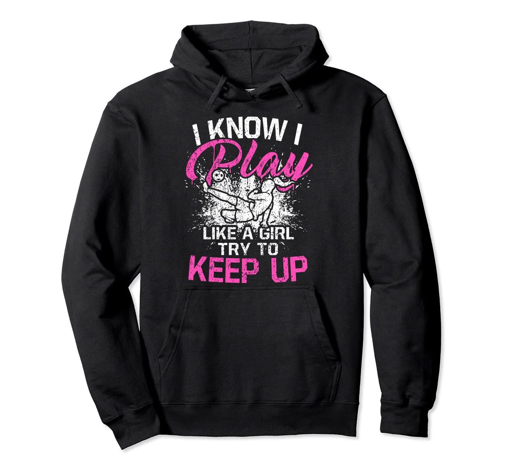 I Know I Play Like Try To Keep Up Hoodie - Fun Novelty Design Unisex - T-Shirt, Sweatshirt, Hoodie