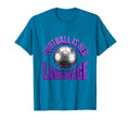 Football Is Her Language Soccer T-Shirt - Fun Novelty Design Men Women - T-Shirt, Sweatshirt, Hoodie