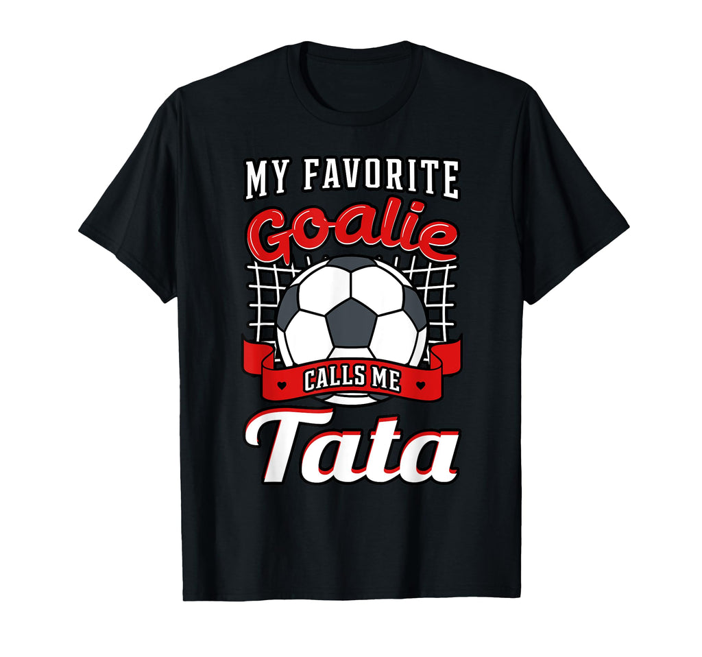 My Favorite Goalie Calls Me Tata T-Shirt - Fun Novelty Design Men Women - T-Shirt, Sweatshirt, Hoodie
