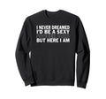 Never Dreamed Id Be Sexy Soccer Sweatshirt - Fun Novelty Design for Adults - T-Shirt, Sweatshirt, Hoodie