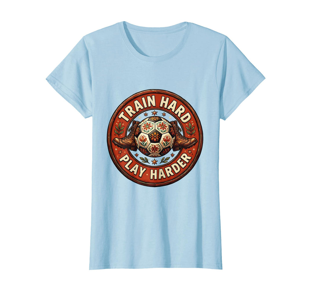 Train Hard Play Harder Soccer T-Shirt - Casual Everyday Wear for Adults - T-Shirt, Sweatshirt, Hoodie