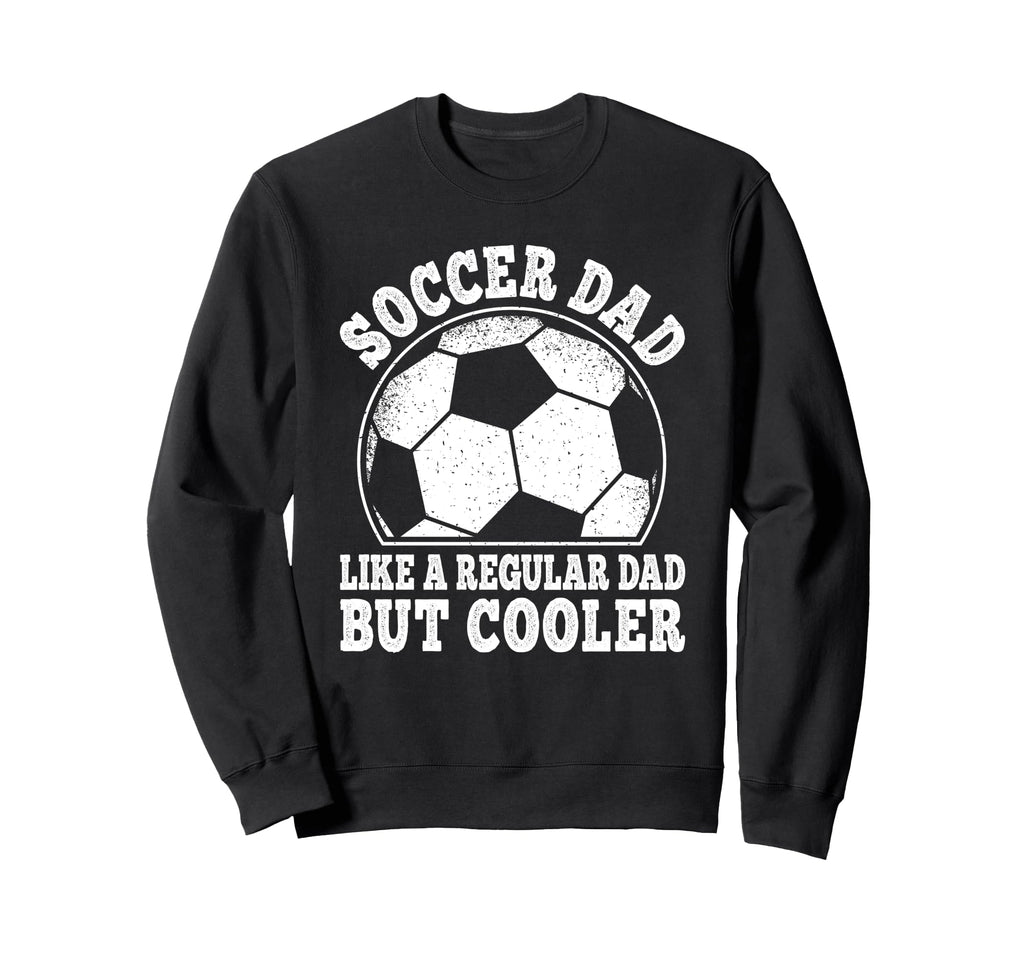 Soccer Dad Like Regular Dad But Sweatshirt - Unique Graphic Men Women - T-Shirt, Sweatshirt, Hoodie