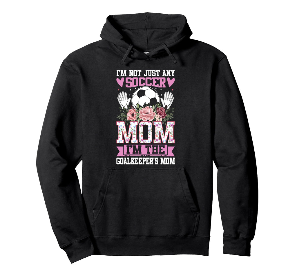 Funny Im Not Just Any Soccer Mom Im Hoodie - Fun Novelty Design Men Women - T-Shirt, Sweatshirt, Hoodie
