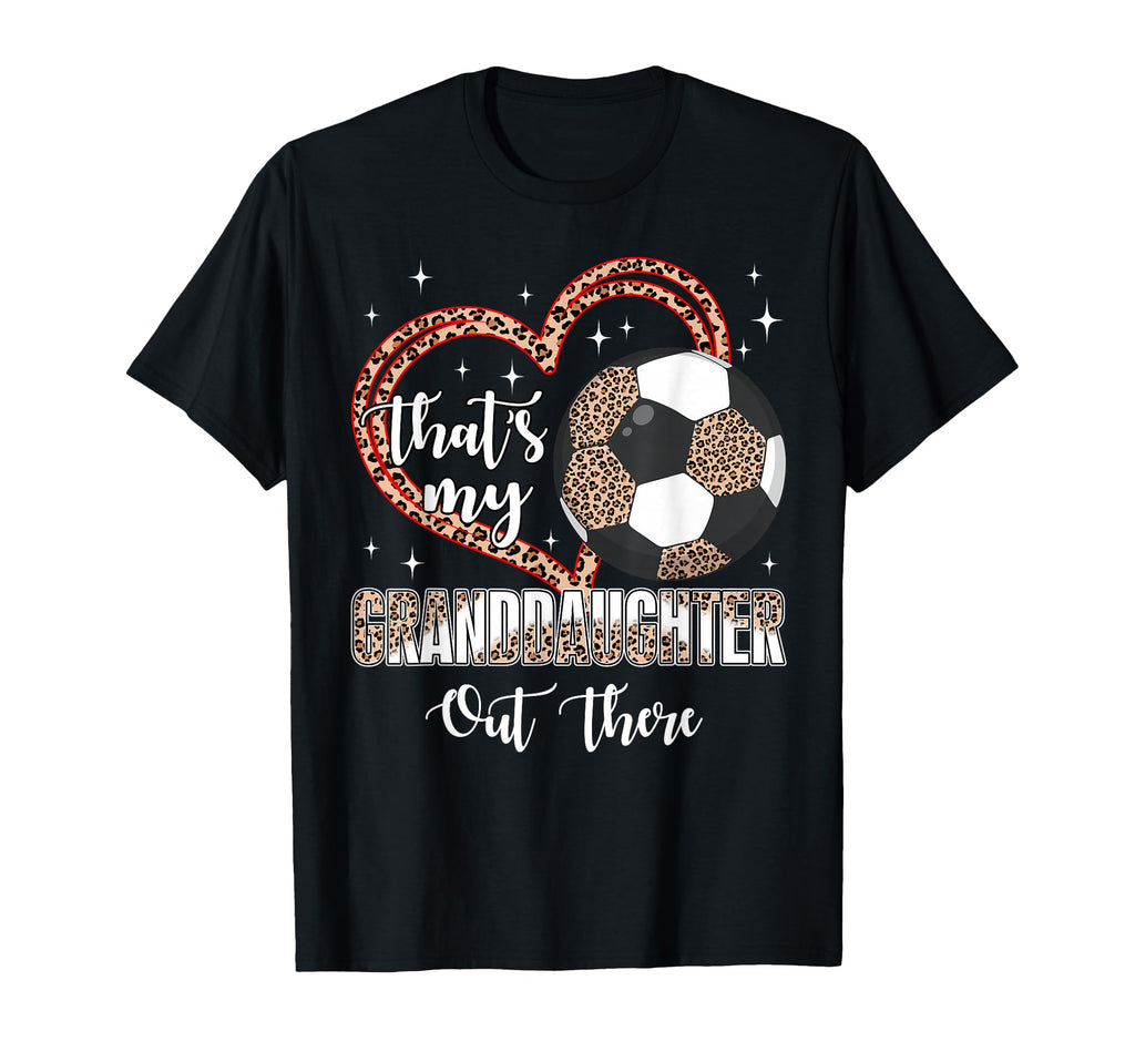 Thats My Granddaughter Out There Soccer T-Shirt - Custom Art Print Unisex - T-Shirt, Sweatshirt, Hoodie
