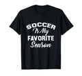 Soccer Is My Favorite Season T-Shirt - Novelty Apparel Men Women - T-Shirt, Sweatshirt, Hoodie