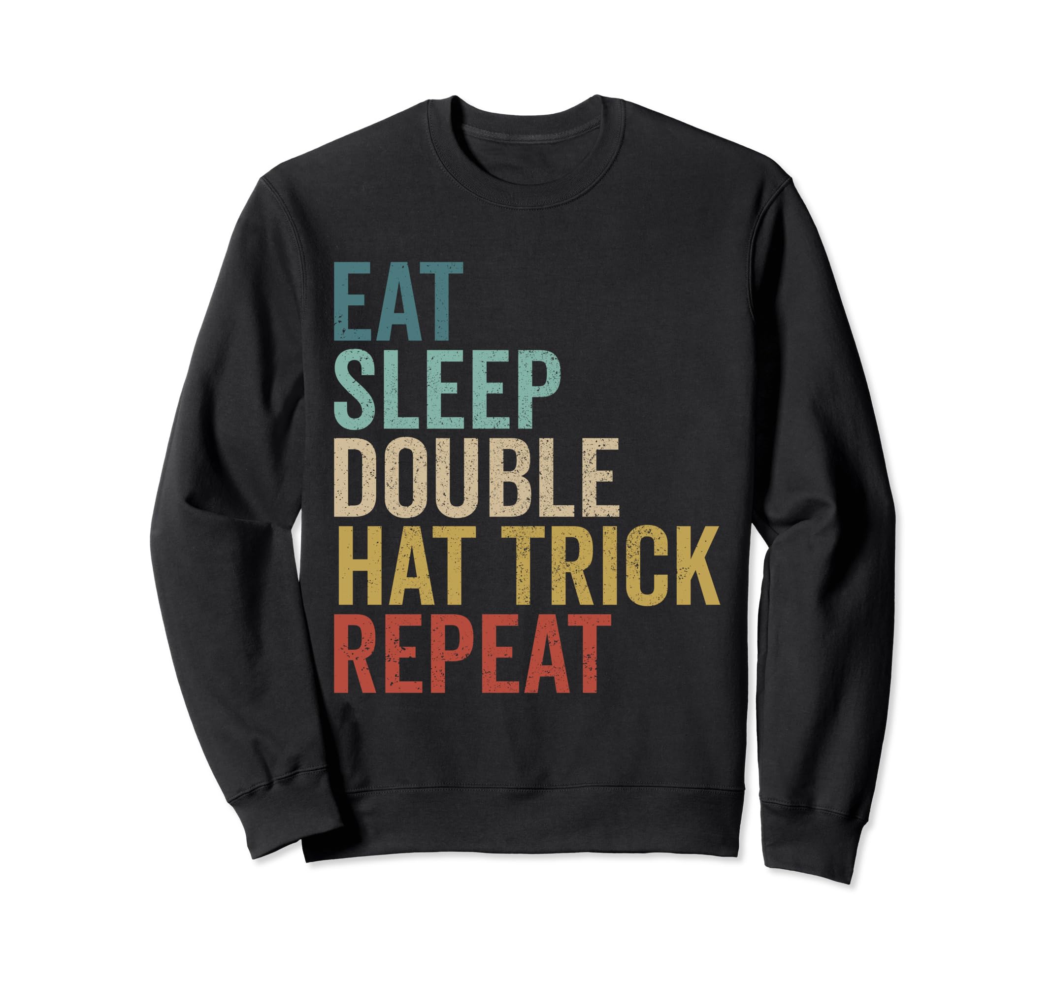 Eat Sleep Hat Trick Repeat Ice Sweatshirt - Fun Novelty Design Men Women - T-Shirt, Sweatshirt, Hoodie
