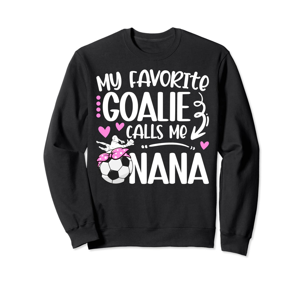 My Favorite Soccer Goalie Nana Sweatshirt - Trendy Graphic Men Women - T-Shirt, Sweatshirt, Hoodie