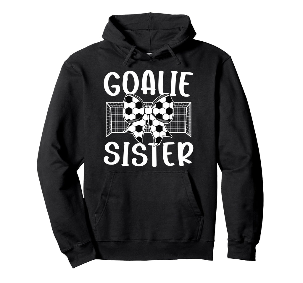 Soccer Goalie Sister Soccer Keeper Sis Hoodie - Graphic Print Unisex - T-Shirt, Sweatshirt, Hoodie
