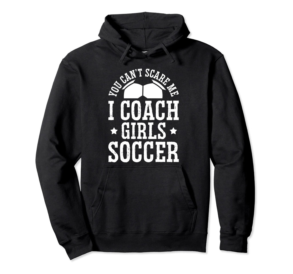 Mens Funny Soccer Coach You Dont Scare Me Hoodie - Novelty Apparel Unisex - T-Shirt, Sweatshirt, Hoodie