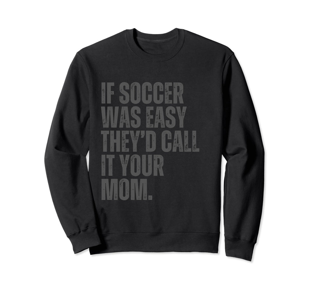 If Soccer Was Easy Theyd Call It Sweatshirt - Trendy Graphic for Adults - T-Shirt, Sweatshirt, Hoodie