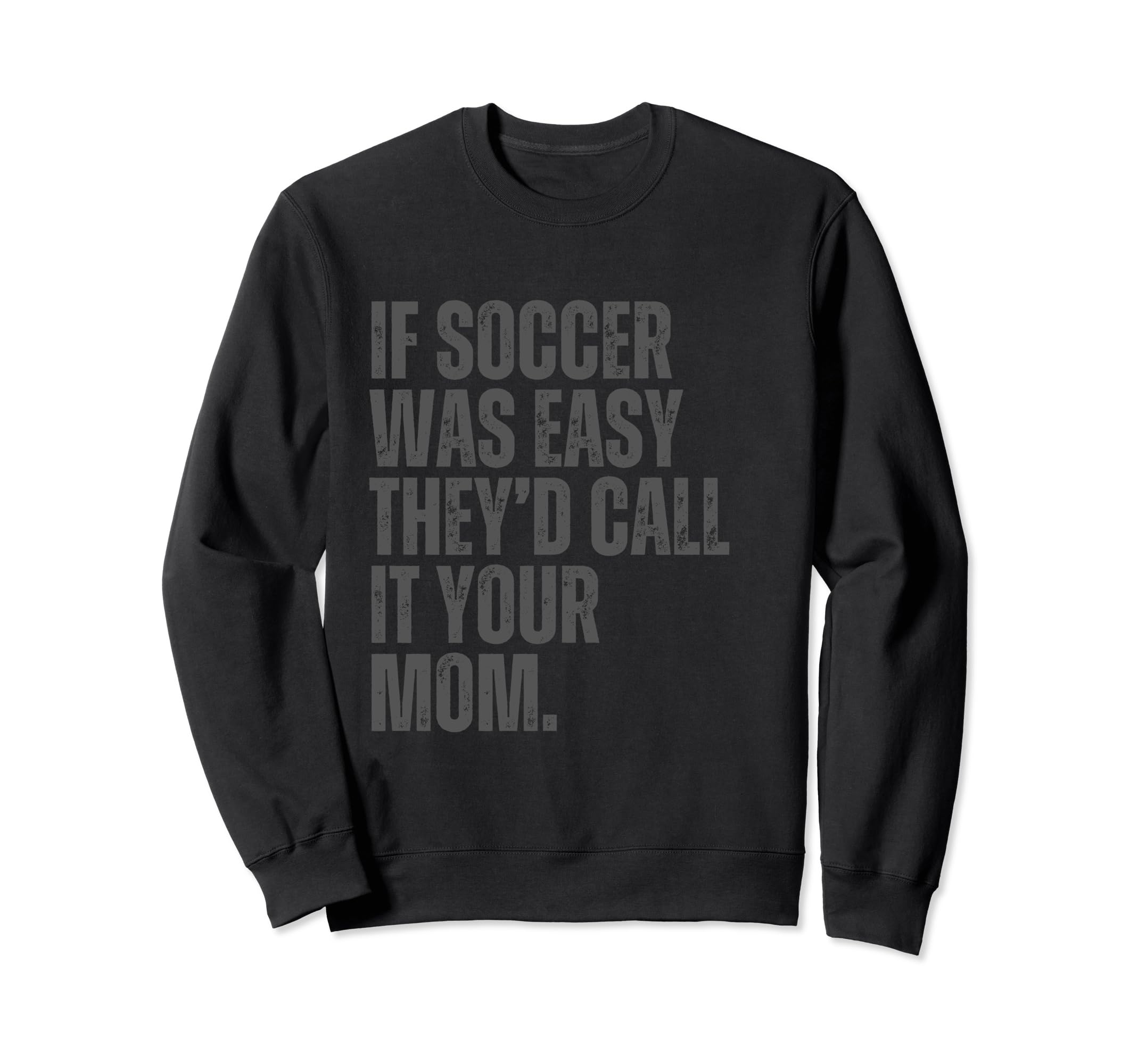 If Soccer Was Easy Theyd Call It Sweatshirt - Trendy Graphic for Adults - T-Shirt, Sweatshirt, Hoodie