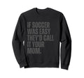 If Soccer Was Easy Theyd Call It Sweatshirt - Aesthetic Graphic Unisex - T-Shirt, Sweatshirt, Hoodie