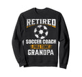 Retired Soccer Coach Full Time Grandpa Sweatshirt - Graphic Print Unisex - T-Shirt, Sweatshirt, Hoodie