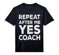 Mens Repeat After Me Yes Coach Coach T-Shirt - Fun Novelty Design Unisex - T-Shirt, Sweatshirt, Hoodie