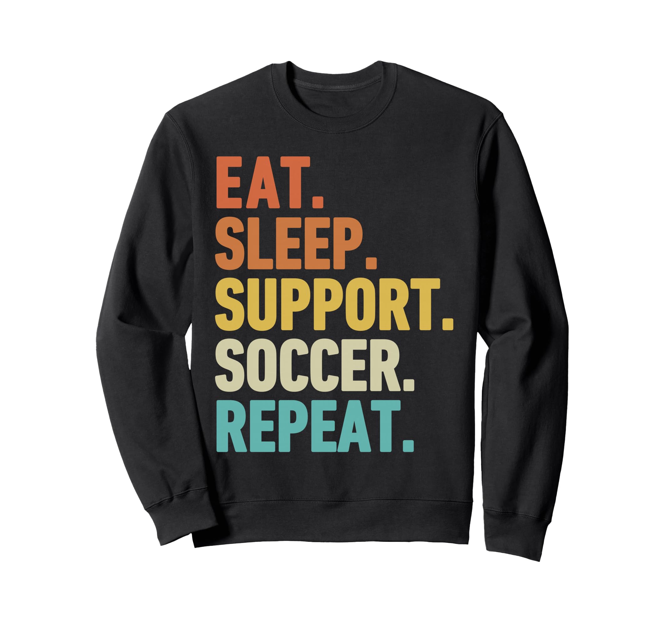Eat Sleep Support Soccer Repeat Sweatshirt - Graphic Print Men Women - T-Shirt, Sweatshirt, Hoodie