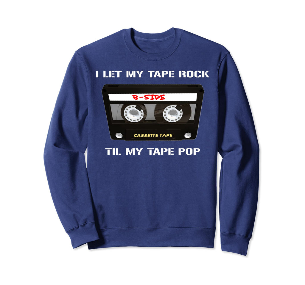 I Let My Tape Rock Til My Tape Pop Sweatshirt - Unique Graphic Men Women - T-Shirt, Sweatshirt, Hoodie