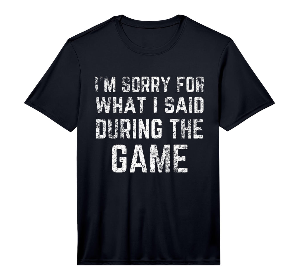 Im Sorry What I Said During Game T-Shirt - Fun Novelty Design Men Women - T-Shirt, Sweatshirt, Hoodie