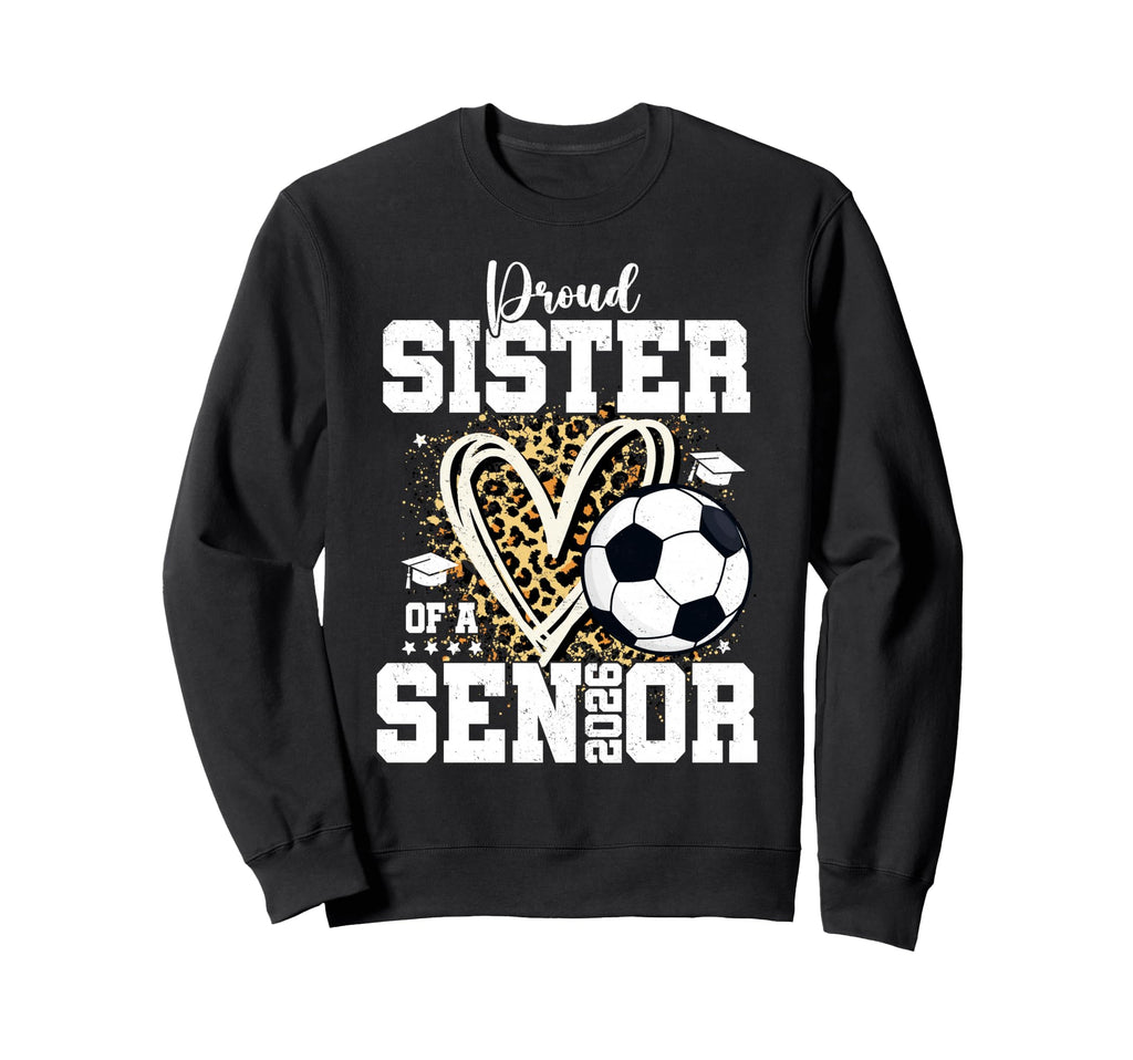 Proud Sister 2026 Senior Soccer Sweatshirt - Novelty Apparel Men Women - T-Shirt, Sweatshirt, Hoodie