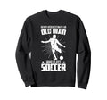Never Underestimate Old Soccer Sweatshirt - Custom Art Print Men Women - T-Shirt, Sweatshirt, Hoodie