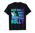 Roller Skate Why Walk When You Can T-Shirt - Streetwear Style Men Women - T-Shirt, Sweatshirt, Hoodie