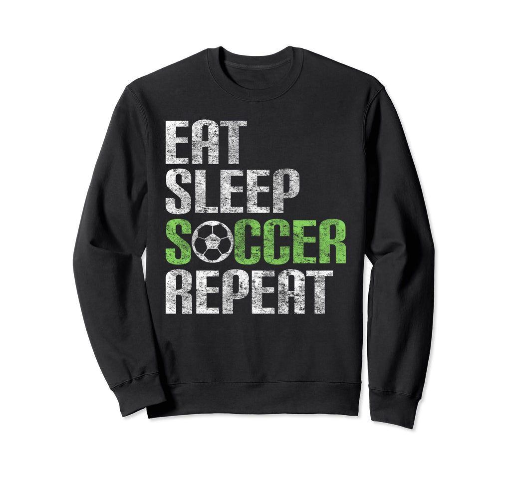 Eat Sleep Soccer Repeat Sport Sweatshirt - Streetwear Style Men Women - T-Shirt, Sweatshirt, Hoodie