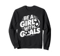Be Goals Soccer Player Soccer Sweatshirt - Aesthetic Graphic Men Women - T-Shirt, Sweatshirt, Hoodie