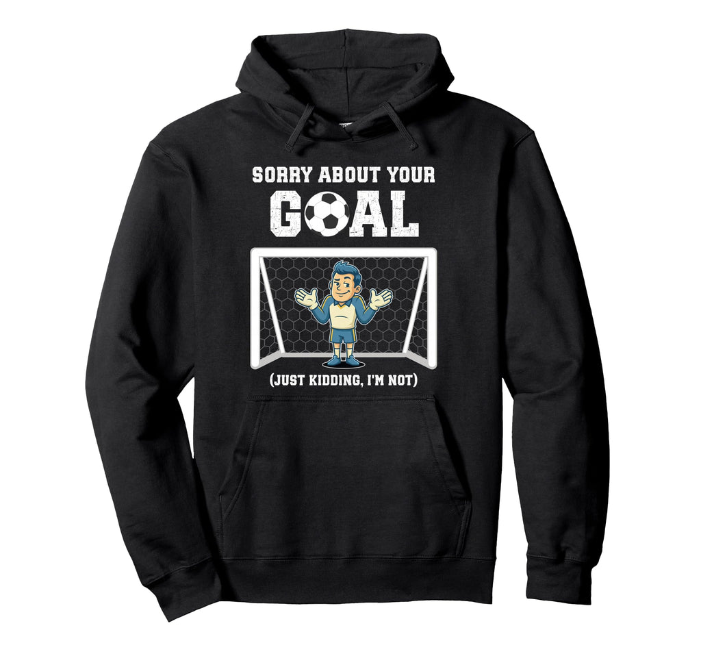 Sorry About Your Goal Funny Soccer Hoodie - Minimalist Print Unisex - T-Shirt, Sweatshirt, Hoodie