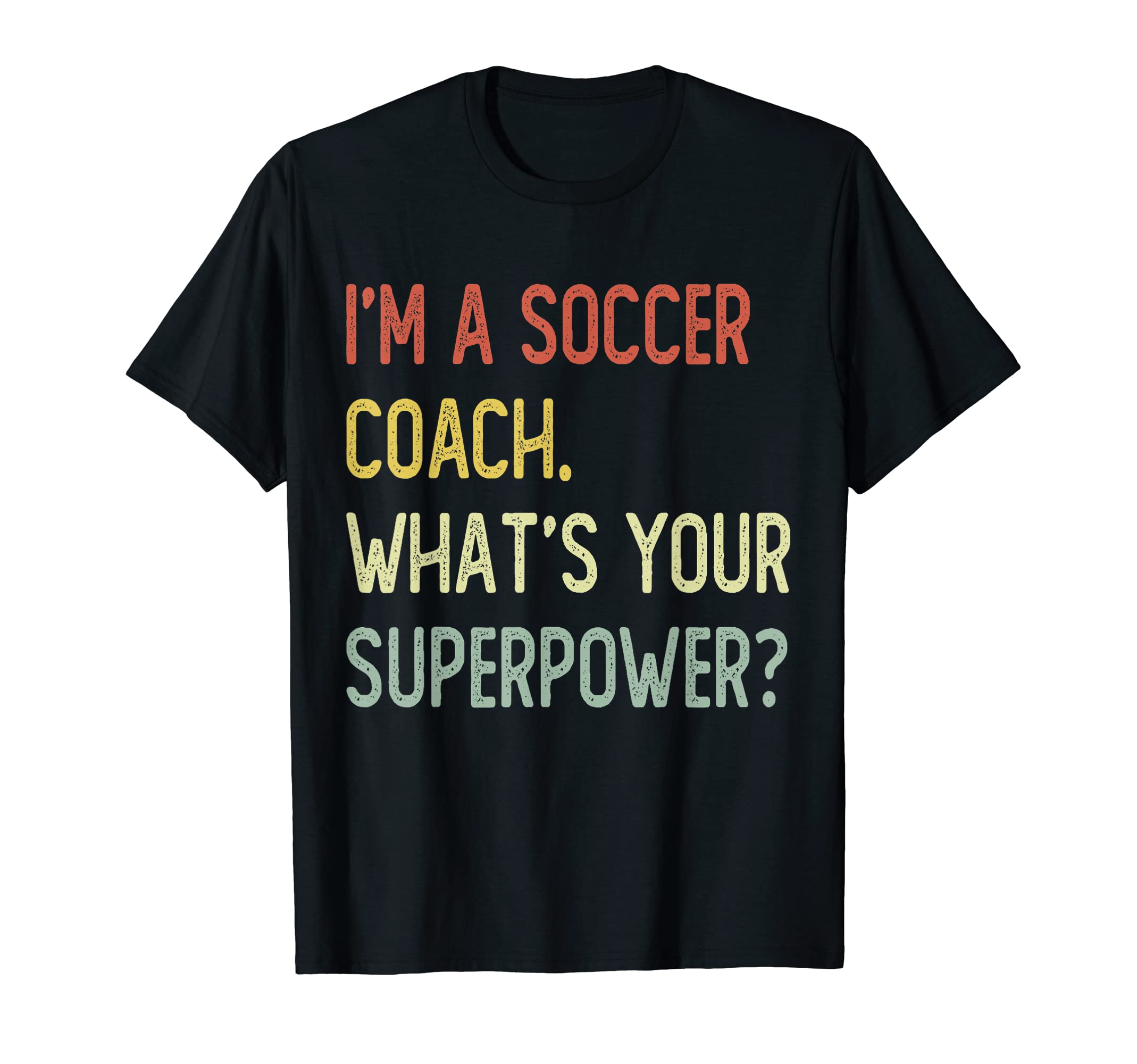 Im Soccer Coach Whats Your Superpower T-Shirt - Trendy Graphic Unisex - T-Shirt, Sweatshirt, Hoodie