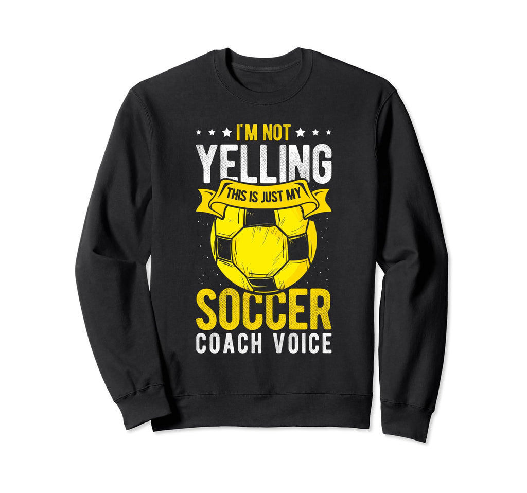 I Not Yelling This Is Just My Soccer Sweatshirt - Unique Graphic Unisex - T-Shirt, Sweatshirt, Hoodie