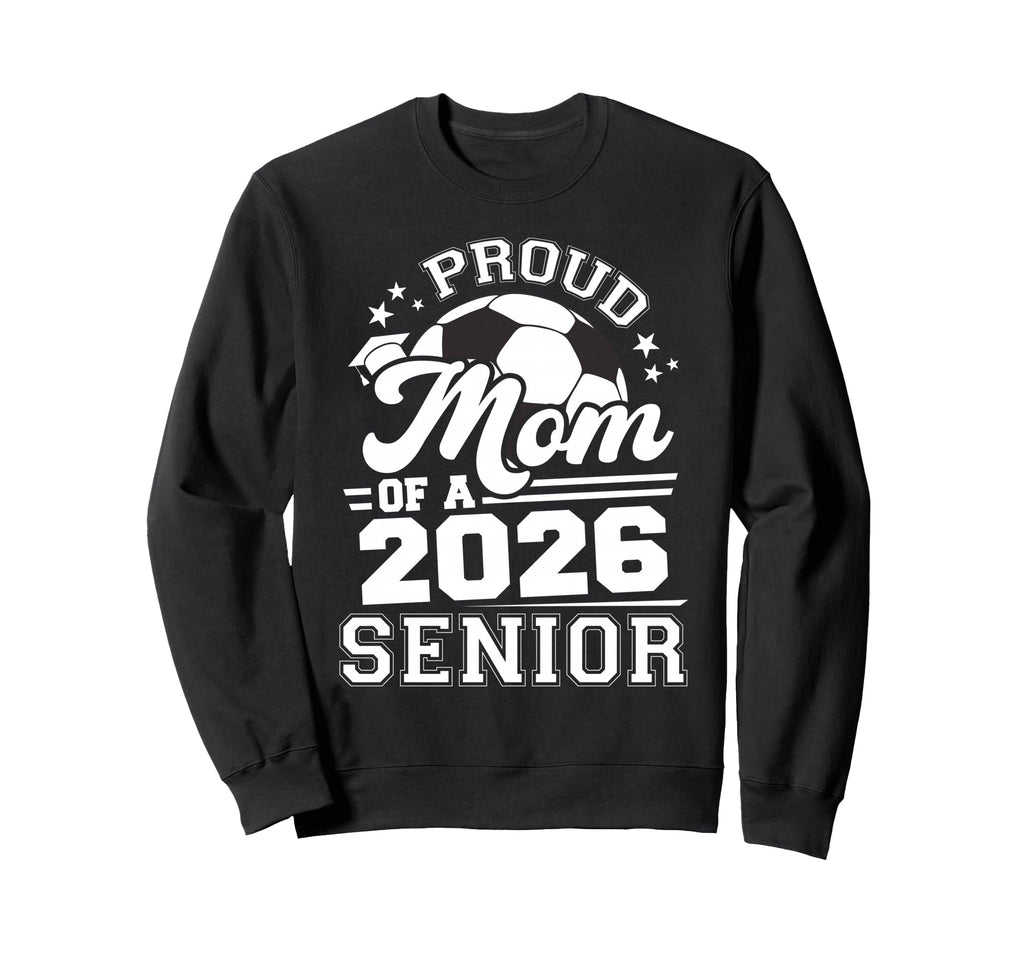 Proud Mom 2026 Senior Soccer Sweatshirt - Aesthetic Graphic Men Women - T-Shirt, Sweatshirt, Hoodie
