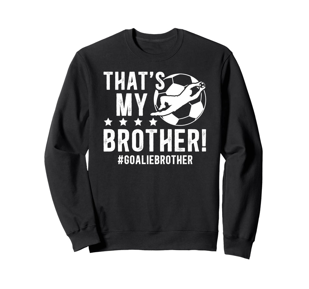 My Brother Soccer Goalie Brother Sweatshirt - Casual Everyday Wear Unisex - T-Shirt, Sweatshirt, Hoodie