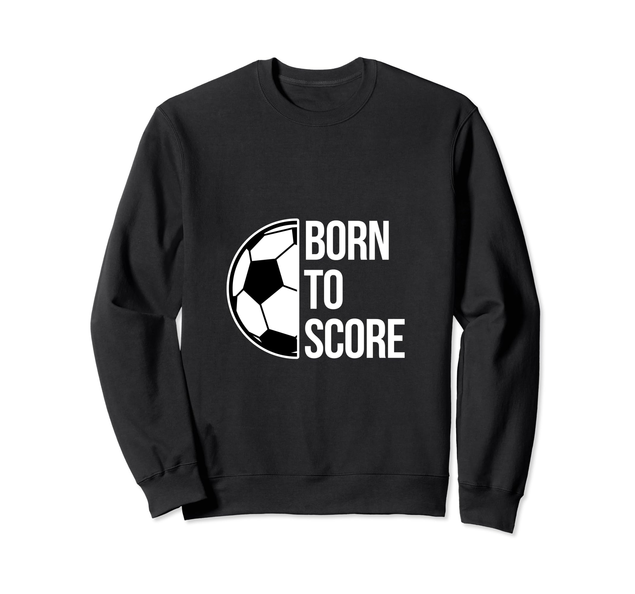 Born Score Soccer Football Goal Striker Sweatshirt - Graphic Print Unisex - T-Shirt, Sweatshirt, Hoodie