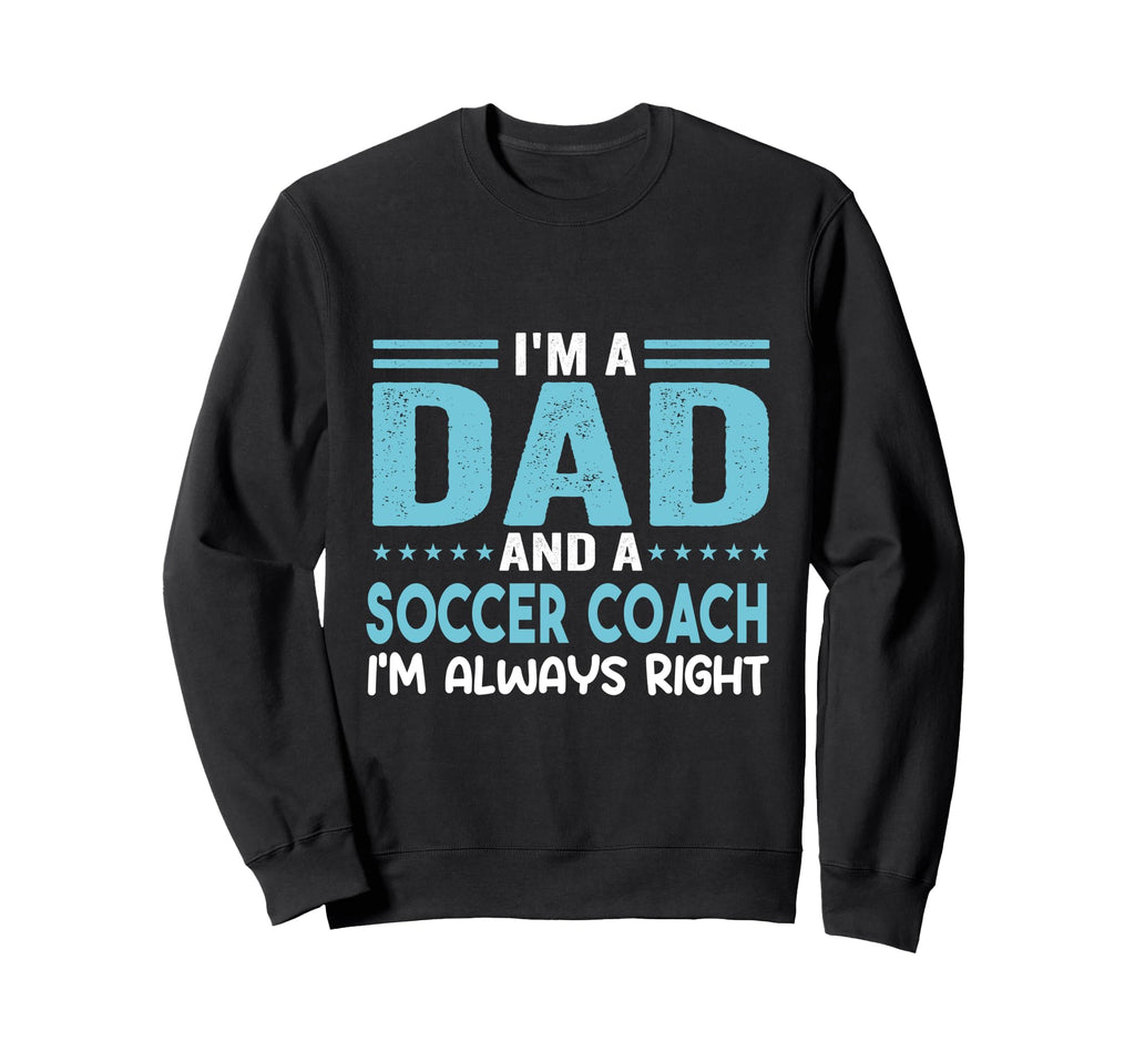 Im Dad And Soccer Coach Im Always Sweatshirt - Trendy Graphic Men Women - T-Shirt, Sweatshirt, Hoodie