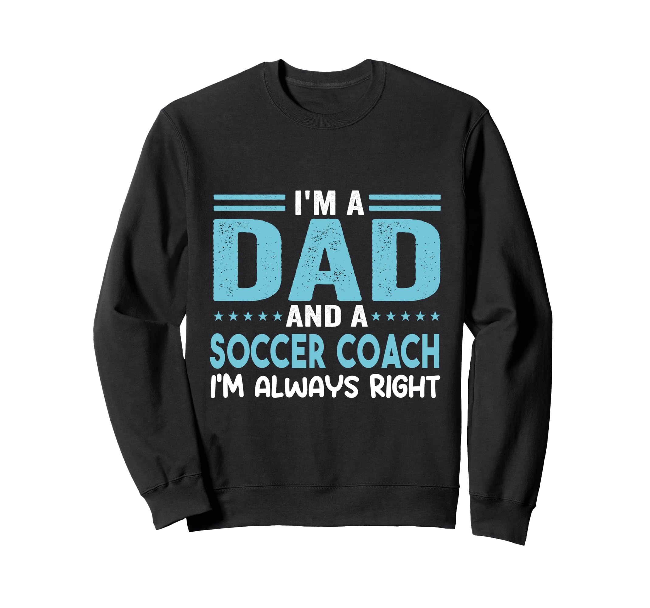 Im Dad And Soccer Coach Im Always Sweatshirt - Trendy Graphic Men Women - T-Shirt, Sweatshirt, Hoodie