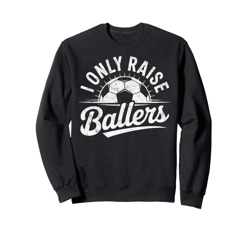 I Only Raise Ballers Soccer Goalie Sweatshirt - Custom Art Print Men Women - T-Shirt, Sweatshirt, Hoodie