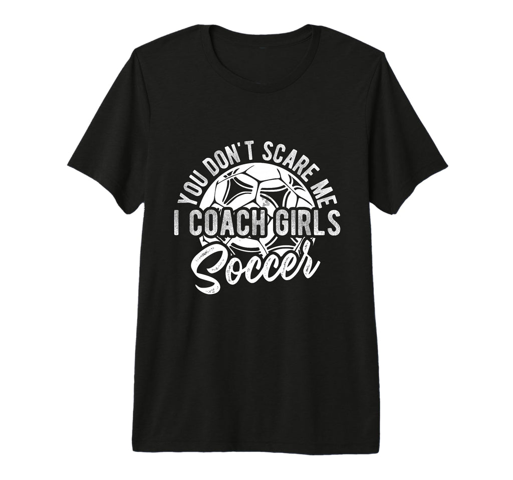 You Dont Scare Me I Coach Soccer Coach T-Shirt - Trendy Graphic Unisex - T-Shirt, Sweatshirt, Hoodie