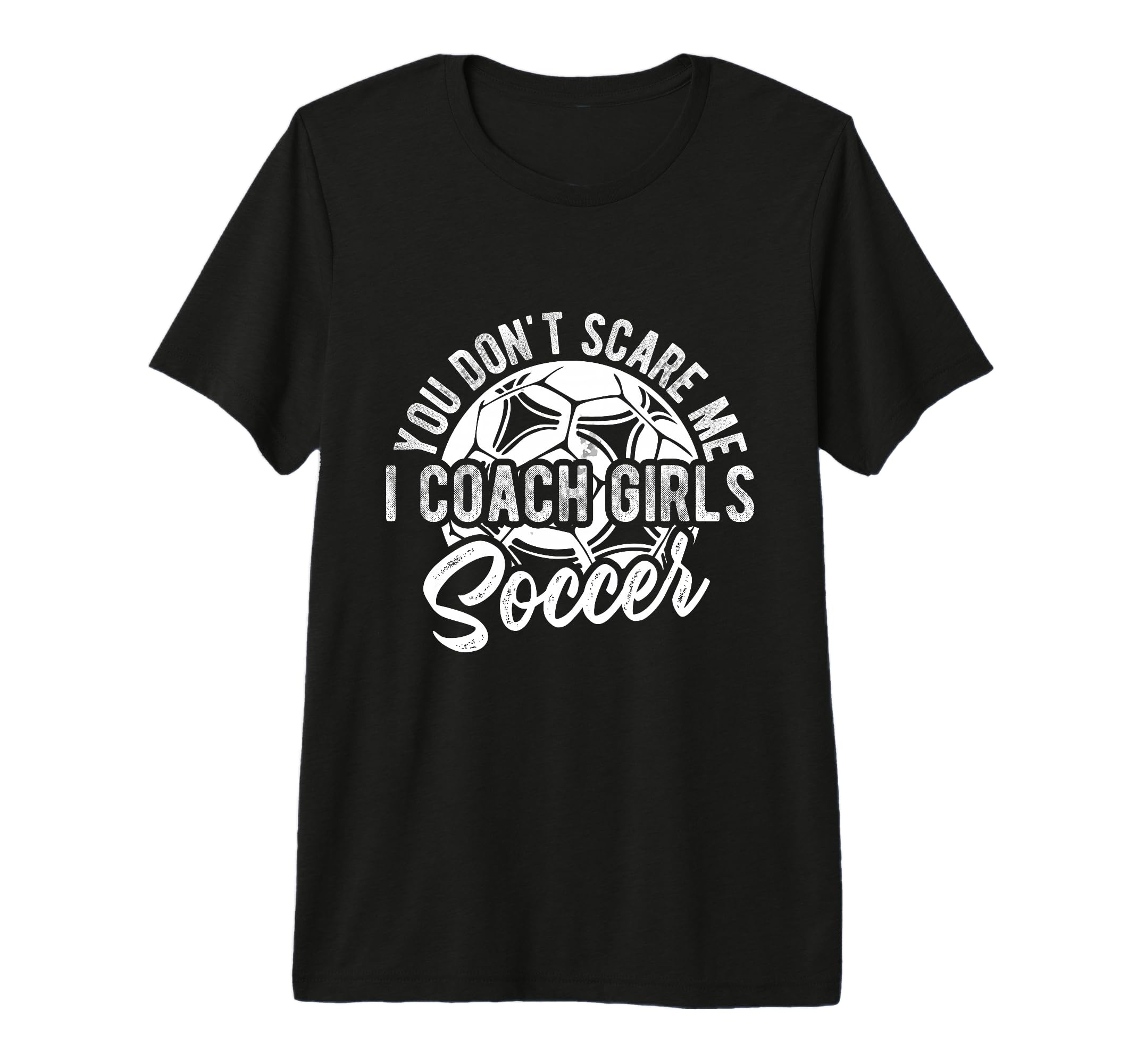You Dont Scare Me I Coach Soccer Coach T-Shirt - Trendy Graphic Unisex - T-Shirt, Sweatshirt, Hoodie