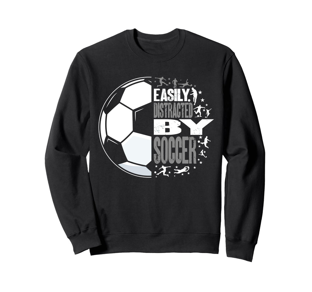 Easily Distracted Soccer Funny Sweatshirt - Custom Art Print for Adults - T-Shirt, Sweatshirt, Hoodie