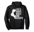 Lifes About Goals And Assists Soccer Hoodie - Custom Art Print for Adults - T-Shirt, Sweatshirt, Hoodie