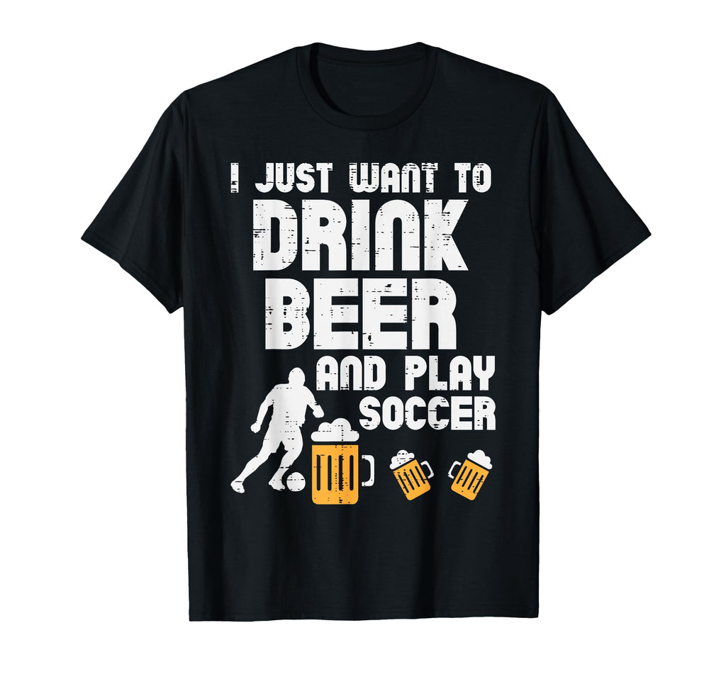 Want To Drink Beer Play Soccer Football T-Shirt - Minimalist Print Unisex - T-Shirt, Sweatshirt, Hoodie