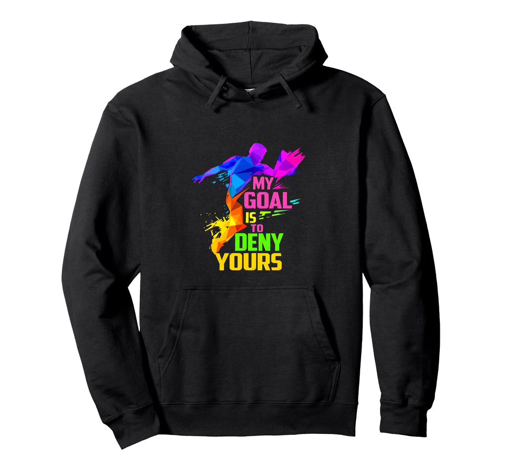 My Goal Is To Deny Yours Goalkeeper Hoodie - Trendy Graphic Men Women - T-Shirt, Sweatshirt, Hoodie