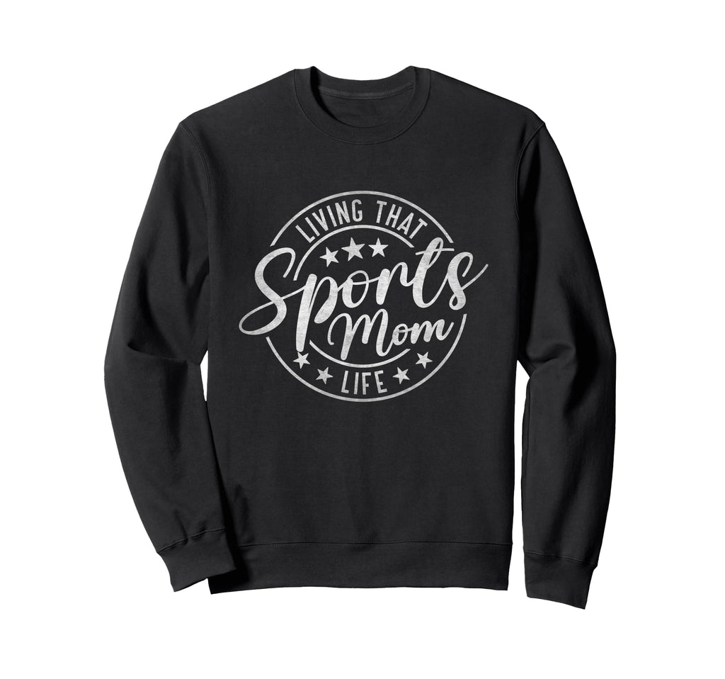 Living That Sports Mom Life Sweatshirt - Custom Art Print Men Women - T-Shirt, Sweatshirt, Hoodie